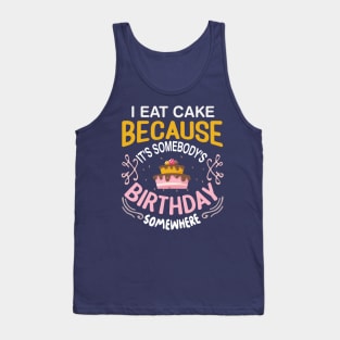 i eat cake because its somebody's birthday somewhere baker decorator design Tank Top